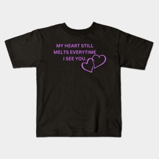 my heart still melts everytime i see you Kids T-Shirt